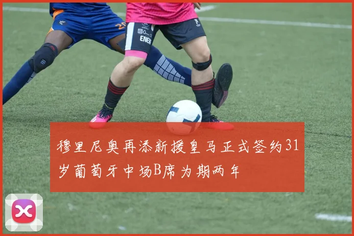 穆里尼奥再添新援皇马正式签约31岁葡萄牙中场B席为期两年